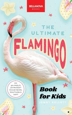 Flamingos The Ultimate Flamingo Book for Kids: 100+ Amazing Flamingo Facts, Photos, Quiz & More