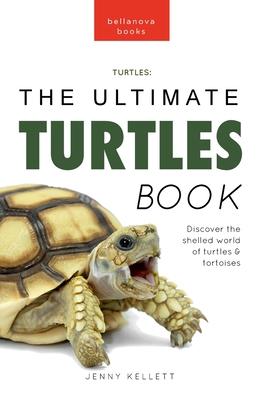 Turtles The Ultimate Turtles Book: Discover the Shelled World of Turtles & Tortoises