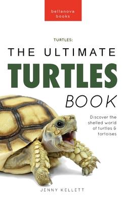 Turtles The Ultimate Turtles Book: Discover the Shelled World of Turtles & Tortoises