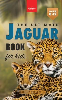 Jaguars The Ultimate Jaguar Book for Kids: Amazing Photos & Facts: Discover the Largest Cat in the Americas for Kids Ages 8-12