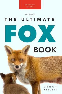 Foxes The Ultimate Fox Book: Learn more about your favorite sly mammal