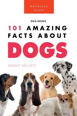 Dogs: 101 Amazing Facts About Dogs: Learn More About Man's Best Friend