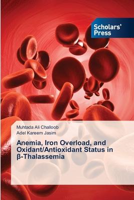 Anemia, Iron Overload, and Oxidant/Antioxidant Status in &#946;-Thalassemia