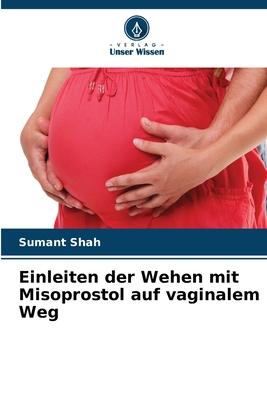 Einleiten der Wehen mit Misoprostol auf vaginalem Weg