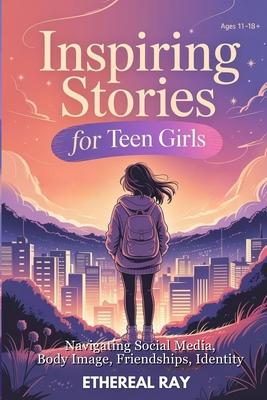 Inspiring Stories for Teen Girls: Navigating Social Media, Body Image, Friendships, Identity - A Motivational Chapter Book of Confidence, Courage, and Subscription