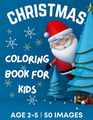 Christmas Coloring Book for Kids Ages 2-5: 50 Big, Cute and Simple Christmas Coloring Pages &#448; Cute Santa, Reindeers, Snowmen, Stockings, Christma