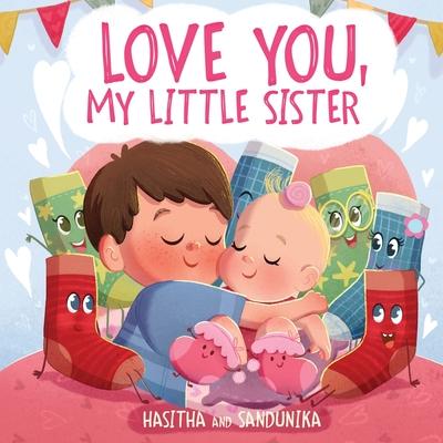 Love You, My Little Sister: A Heartwarming Children's Book about Handling Big Feelings for Older Siblings with the arrival of a New Baby, Sibling