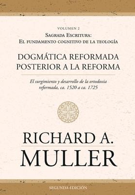 Dogmtica reformada posterior a la Reforma Vol. 2: Sagrada Escritura: El fundamento cognitivo de la teologa 2ed.