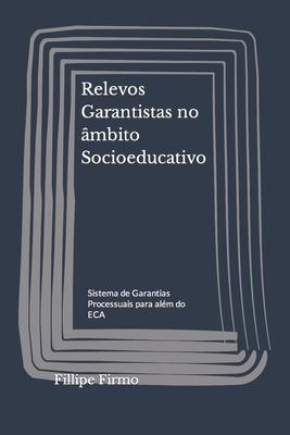 Relevos Garantistas no mbito Socioeducativo: Sistema de Garantias Processuais para alm do ECA