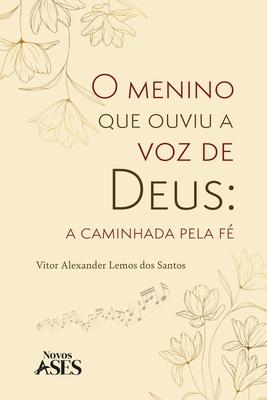 O menino que ouviu a voz de Deus: a caminhada pela f