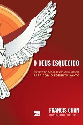 O Deus esquecido: Revertendo nossa trgica negligncia para com o Esprito Santo