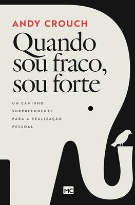 Quando sou fraco, sou forte: Um caminho surpreendente para a realizao pessoal