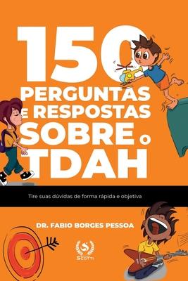 150 perguntas e respostas sobre o TDAH: tire suas dvidas de forma rpida e objetiva