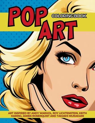 Pop Art Coloring Book inspired by Andy Warhol, Roy Lichtenstein, Keith Haring, James Rosenquist and Takashi Murakami: Fun and Easy Pin-Ups Models, Pop