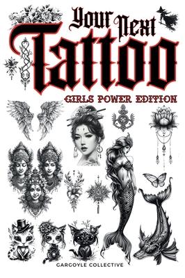 Your Next Tattoo (Girls Power Ed.): A 320-page with Over 2,000 Ready-to-Use Body Art Designs to Inspire Your Next Ink. 100% Original Tattoos Across 40