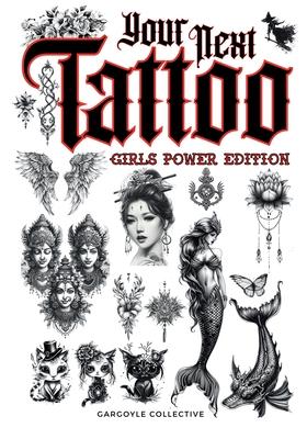 Your Next Tattoo (Girls Power Ed.): A 320-page with Over 2,000 Ready-to-Use Body Art Designs to Inspire Your Next Ink. 100% Original Tattoos Across 40