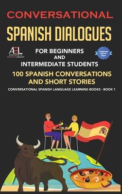 Conversational Spanish Dialogues for Beginners and Intermediate Students: 100 Spanish Conversations and Short Stories Conversational Spanish Language Subscription