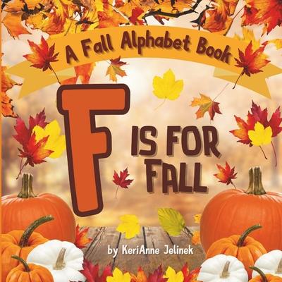 F is for Fall: A Fall Alphabet Book -ABC Books for Kids Ages 2-4, Fall Alphabet Books, Fall for Toddlers, ABC Books for Kindergartene