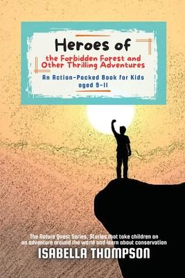 Heroes of the Forbidden Forest and Other Thrilling Adventures: An Action-Packed Book for Kids aged 9-11