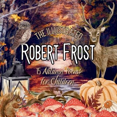 The Illustrated Robert Frost: 15 Autumn Poems for Children