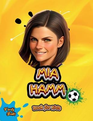 Mia Hamm Book for Kids: The biography of the greatest American Female Footballer for young football lovers. Colored pages.