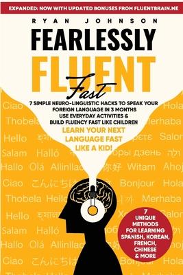 Fearlessly Fluent Fast: 7 Simple Neuro-Linguistic Hacks to Speak Your Foreign Language in 3 Months Use Everyday Activities & Build Fluency Fast Like C Subscription