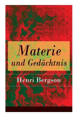 Materie und Gedchtnis: Eine Abhandlung ber die Beziehung zwischen Krper und Geist