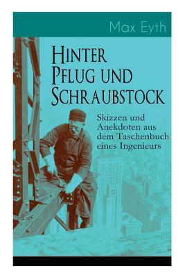 Hinter Pflug und Schraubstock - Skizzen und Anekdoten aus dem Taschenbuch eines Ingenieurs: Wanderlebensregeln, Blut und Eisen, Der blinde Passagier,