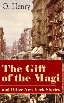 The Gift of the Magi and Other New York Stories: The Skylight Room, The Voice of The City, The Cop and the Anthem, A Retrieved Information, The Last L Subscription