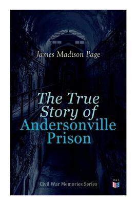 The True Story of Andersonville Prison: Civil War Memories Series