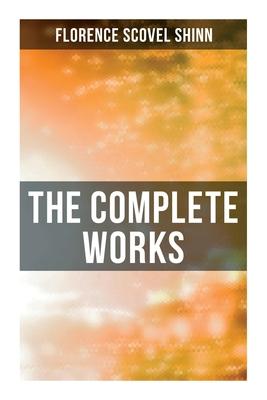 The Complete Works: The Game of Life and How to Play It, Your Word Is Your Wand, the Secret Door to Success, the Power of the Spoken Word