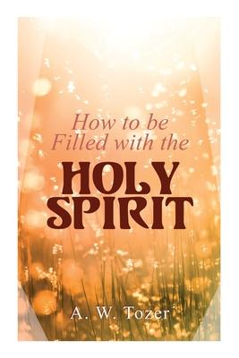 How to be Filled with the Holy Spirit