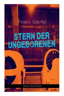 Stern der Ungeborenen (Science-Fiction-Roman): Zukunftsreiseepos des Autors von "Die vierzig Tage des Musa Dagh"