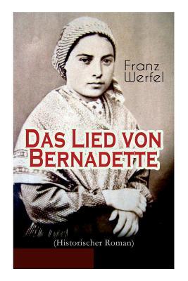 Das Lied von Bernadette (Historischer Roman): Das Wunder der Bernadette Soubirous von Lourdes - Bekannteste Heiligengeschichte des 20. Jahrhunderts