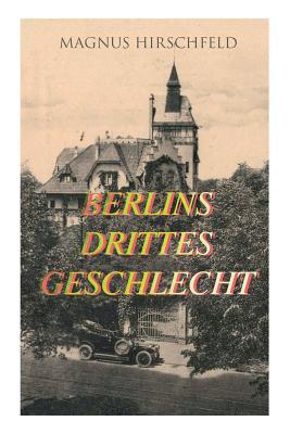 Berlins drittes Geschlecht: Das homosexuelle Leben um das Jahr 1900