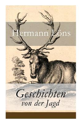 Geschichten von der Jagd: Was da kreucht und fleugt + Kleine Jagdgeschichten + Niederschsisches Skizzenbuch + und vieles mehr