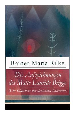 Die Aufzeichnungen des Malte Laurids Brigge (Ein Klassiker der deutschen Literatur): Prosagedichte in Tagebuchform