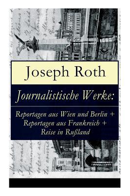 Journalistische Werke: Reportagen aus Wien und Berlin + Reportagen aus Frankreich + Reise in Ruland: Die Weltberhmte berichte (1919-1939) Subscription