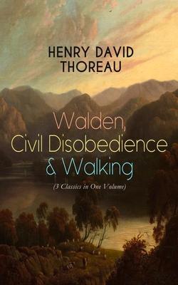 Walden, Civil Disobedience & Walking (3 Classics in One Volume): Three Most Important Works of Thoreau, Including Author's Biography Subscription
