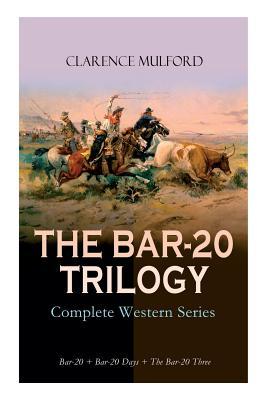 THE BAR-20 TRILOGY - Complete Western Series: Bar-20 + Bar-20 Days + The Bar-20 Three: Wild Adventures of Cassidy and His Gang of Friends