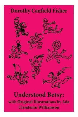 Understood Betsy: with Original Illustrations by Ada Clendenin Williamson