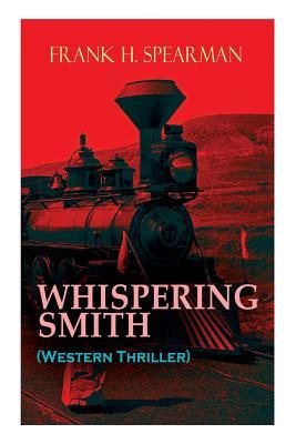 WHISPERING SMITH (Western Thriller): A Daring Policeman on a Mission to Catch the Notorious Train Robbers