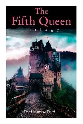 The Fifth Queen Trilogy: Rise and Fall of Katharine Howard: The Fifth Queen, Privy Seal & The Fifth Queen Crowned (Historical Novels)