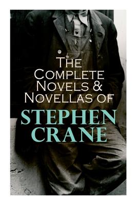 The Complete Novels & Novellas of Stephen Crane: The Red Badge of Courage, Maggie, George's Mother, The Third Violet, Active Service, The Monster...