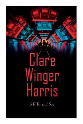 Clare Winger Harris - SF Boxed Set: The Fate of the Poseidonia &The Miracle of the Lily (Including The Passing of a Kingdom, Man or Insect?, The Year