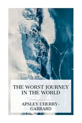 The Worst Journey in the World: Antarctic 1910-1913