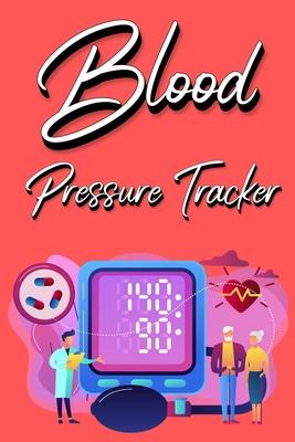 Blood Pressure Tracker: Track, Record And Monitor Blood Pressure at Home: Blood Pressure Journal Book - Clear and Simple Diary for Daily Blood