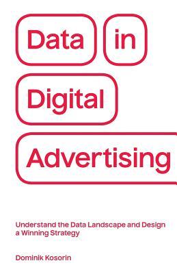 Data in Digital Advertising: Understand the Data Landscape and Design a Winning Strategy