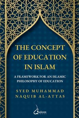 The concept of Education in Islam: A Framework for an Islamic Philosophy of Education