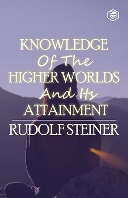 Knowledge of the Higher Worlds and Its Attainment